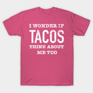 I wonder if tacos think about me too T-Shirt